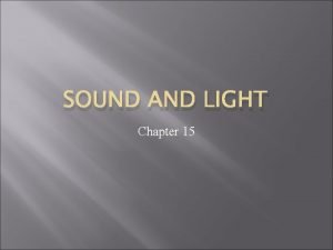 SOUND AND LIGHT Chapter 15 SOUND Section 1