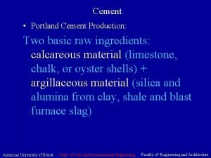 Cement Portland Cement Production Two basic raw ingredients Cement Portland Cement Production Two basic raw ingredients