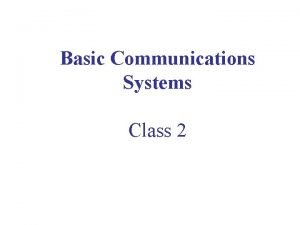 Basic Communications Systems Class 2 Todays Class Topics