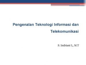 Pengenalan Teknologi Informasi dan Telekomunikasi S Indriani L