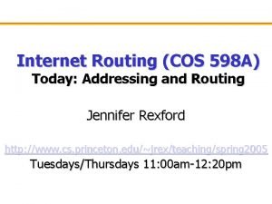 Internet Routing COS 598 A Today Addressing and