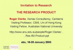 Invitation to Research THE RESEARCH PRODUCT Roger Clarke