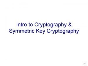 Intro to Cryptography Symmetric Key Cryptography 8 1