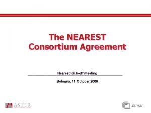 The NEAREST Consortium Agreement Nearest Kickoff meeting Bologna