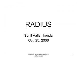 RADIUS Sunil Vallamkonda Oct 25 2006 RADIUS presentation RADIUS Sunil Vallamkonda Oct 25 2006 RADIUS presentation