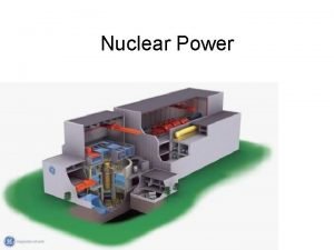 Nuclear Power Hello I am a nuclear fuel