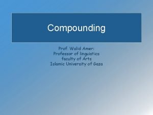 Compounding Prof Walid Amer Professor of linguistics faculty