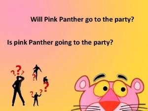 Will Pink Panther go to the party Is