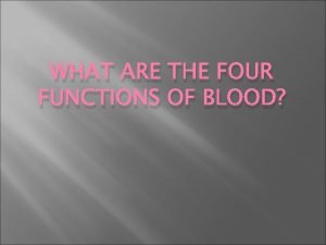 WHAT ARE THE FOUR FUNCTIONS OF BLOOD Functions