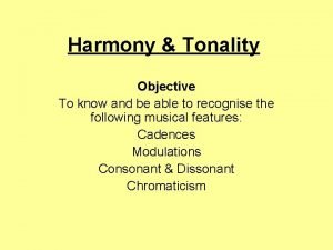 Harmony Tonality Objective To know and be able