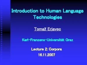 Introduction to Human Language Technologies Toma Erjavec KarlFranzensUniversitt
