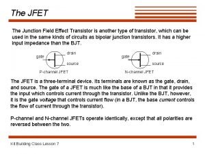 The JFET The Junction Field Effect Transistor is