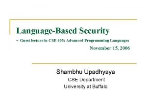 LanguageBased Security Guest lecture in CSE 605 Advanced