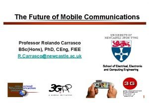 The Future of Mobile Communications Professor Rolando Carrasco