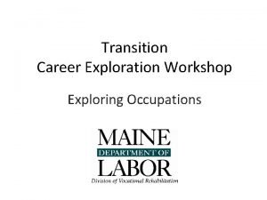 Transition Career Exploration Workshop Exploring Occupations There are
