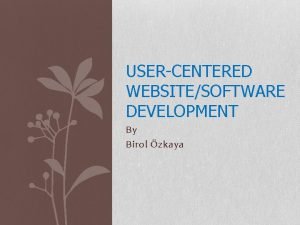 USERCENTERED WEBSITESOFTWARE DEVELOPMENT By Birol zkaya Goals of