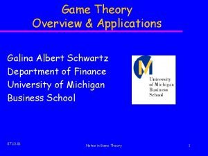Game Theory Overview Applications Galina Albert Schwartz Department