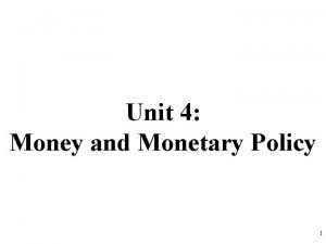 Unit 4 Money and Monetary Policy 1 Money