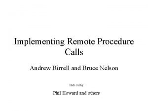 Implementing Remote Procedure Calls Andrew Birrell and Bruce