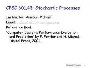 CPSC 601 43 Stochastic Processes Instructor Anirban Mahanti