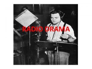 RADIO DRAMA ABOUT RADIO DRAMA Radio drama is