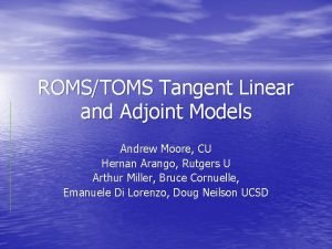 ROMSTOMS Tangent Linear and Adjoint Models Andrew Moore