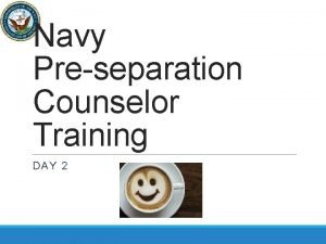 Navy Preseparation Counselor Training DAY 2 Tuesday Agenda