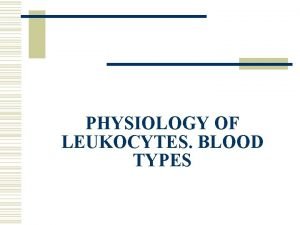 PHYSIOLOGY OF LEUKOCYTES BLOOD TYPES Function of leukocytes