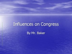 Influences on Congress By Mr Baker Influences of