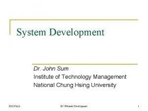 System Development Dr John Sum Institute of Technology