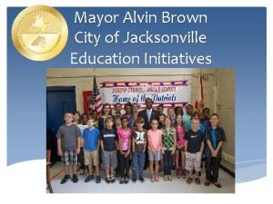 Mayor Alvin Brown City of Jacksonville Education Initiatives