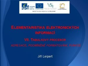 ELEMENTARISTIKA ELEKTRONICKCH INFORMAC VII TABULKOV PROCESOR ADRESACE PODMNN ELEMENTARISTIKA ELEKTRONICKCH INFORMAC VII TABULKOV PROCESOR ADRESACE PODMNN