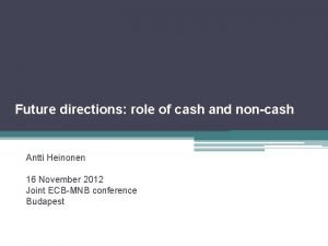 Future directions role of cash and noncash Antti