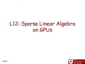 L 12 Sparse Linear Algebra on GPUs CS