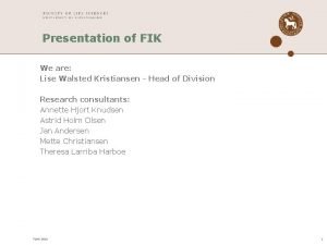 Presentation of FIK We are Lise Walsted Kristiansen