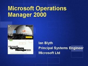 Microsoft Operations Manager 2000 Ian Blyth Principal Systems