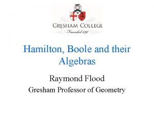Hamilton Boole and their Algebras Raymond Flood Gresham
