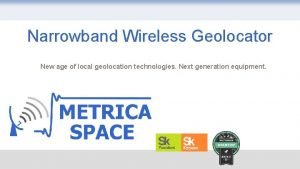 Narrowband Wireless Geolocator New age of local geolocation