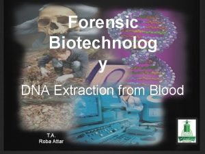 Forensic Biotechnolog y DNA Extraction from Blood T