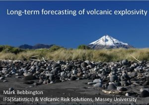 Longterm forecasting of volcanic explosivity Mark Bebbington IFSStatistics