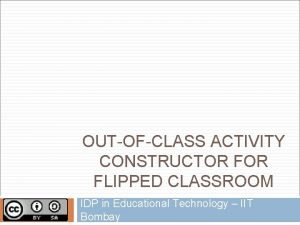OUTOFCLASS ACTIVITY CONSTRUCTOR FLIPPED CLASSROOM IDP in Educational