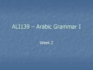 ALI 139 Arabic Grammar I Week 2 Outline