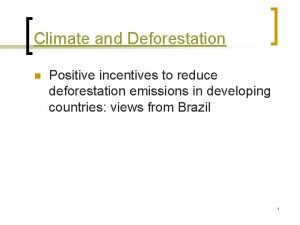 Climate and Deforestation n Positive incentives to reduce