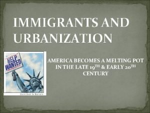 IMMIGRANTS AND URBANIZATION AMERICA BECOMES A MELTING POT