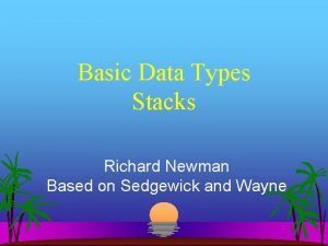 Basic Data Types Stacks Richard Newman Based on