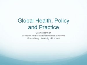 Global Health Policy and Practice Sophie Harman School