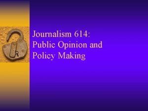 Journalism 614 Public Opinion and Policy Making Changes