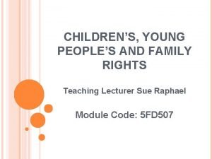 CHILDRENS YOUNG PEOPLES AND FAMILY RIGHTS Teaching Lecturer