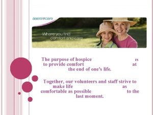 The purpose of hospice is to provide comfort