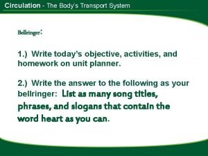 Circulation The Bodys Transport System Bellringer 1 Write